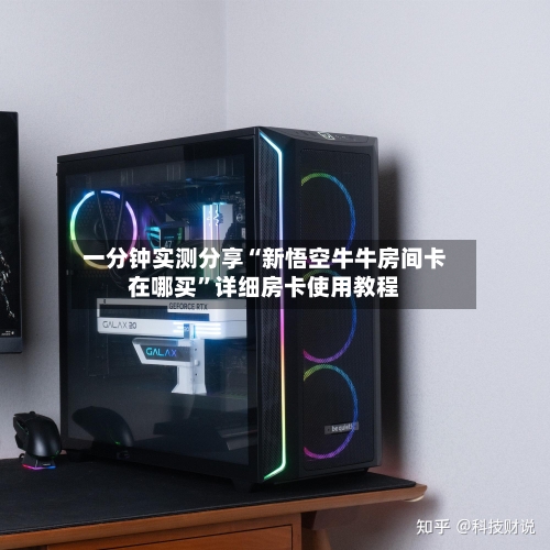 一分钟实测分享“新悟空牛牛房间卡在哪买”详细房卡使用教程-第2张图片