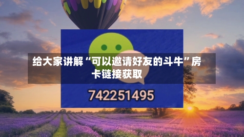 给大家讲解“可以邀请好友的斗牛”房卡链接获取