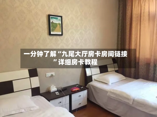 一分钟了解“九尾大厅房卡房间链接”详细房卡教程-第2张图片