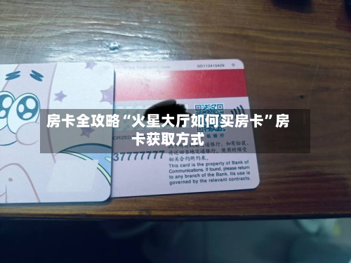 房卡全攻略“火星大厅如何买房卡”房卡获取方式