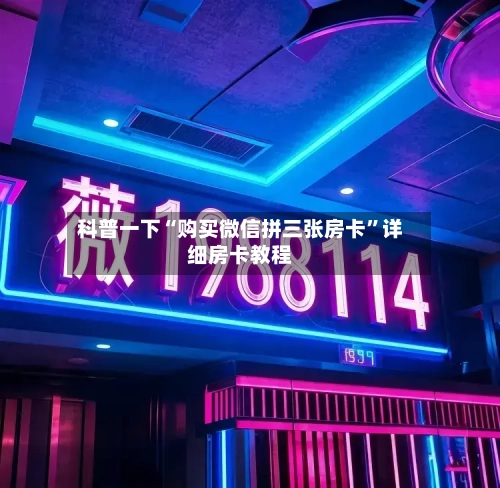 科普一下“购买微信拼三张房卡”详细房卡教程-第2张图片