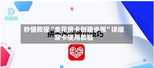 秒懂教程“金花房卡创建步骤	”详细房卡使用教程-第2张图片