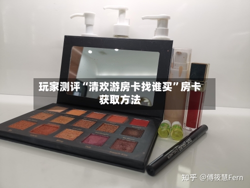 玩家测评“清欢游房卡找谁买”房卡获取方法-第2张图片