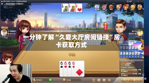 一分钟了解“久爱大厅房间链接”房卡获取方式