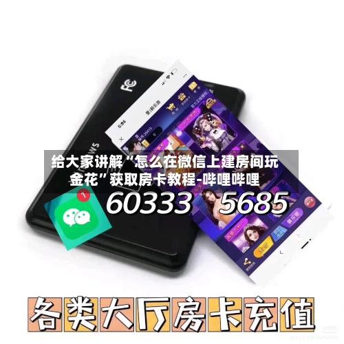 给大家讲解“怎么在微信上建房间玩金花	”获取房卡教程-哔哩哔哩-第2张图片