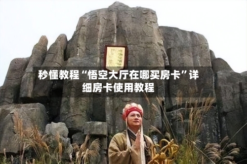 秒懂教程“悟空大厅在哪买房卡”详细房卡使用教程-第2张图片