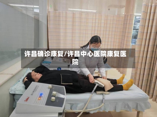 许昌确诊康复/许昌中心医院康复医院