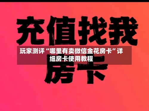 玩家测评“哪里有卖微信金花房卡”详细房卡使用教程