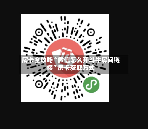 房卡全攻略“微信怎么开斗牛房间链接”房卡获取方式-第2张图片