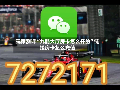 玩家测评“九酷大厅房卡怎么开的”链接房卡怎么充值