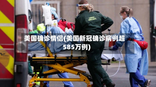 美国确诊情侣(美国新冠确诊病例超585万例)
