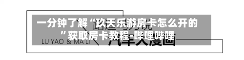 一分钟了解“玖天乐游房卡怎么开的”获取房卡教程-哔哩哔哩