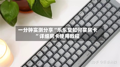 一分钟实测分享“乐乐堂如何买房卡”详细房卡使用教程-第2张图片