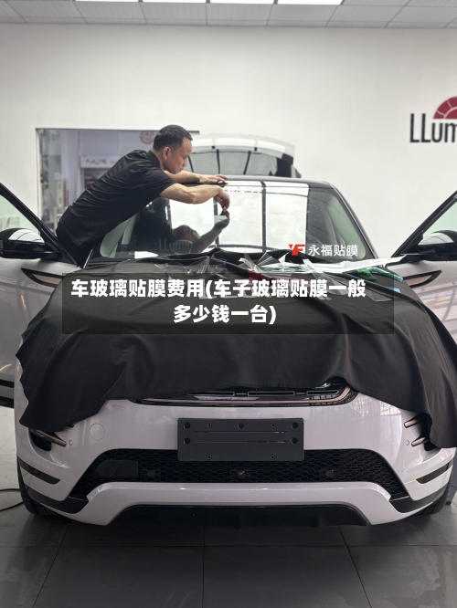 车玻璃贴膜费用(车子玻璃贴膜一般多少钱一台)-第2张图片