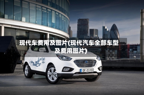 现代车费用及图片(现代汽车全部车型及费用图片)