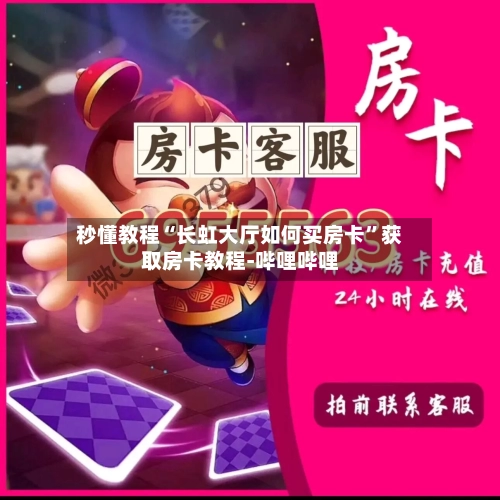 秒懂教程“长虹大厅如何买房卡”获取房卡教程-哔哩哔哩