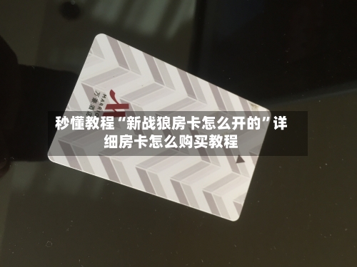 秒懂教程“新战狼房卡怎么开的”详细房卡怎么购买教程-第2张图片