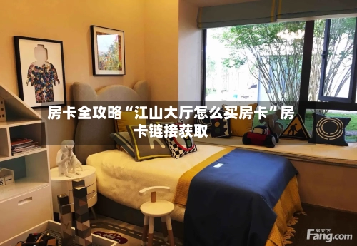 房卡全攻略“江山大厅怎么买房卡	”房卡链接获取-第3张图片