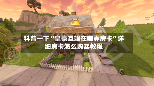 科普一下“皇豪互娱在哪弄房卡	”详细房卡怎么购买教程-第3张图片