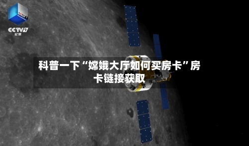 科普一下“嫦娥大厅如何买房卡	”房卡链接获取-第3张图片