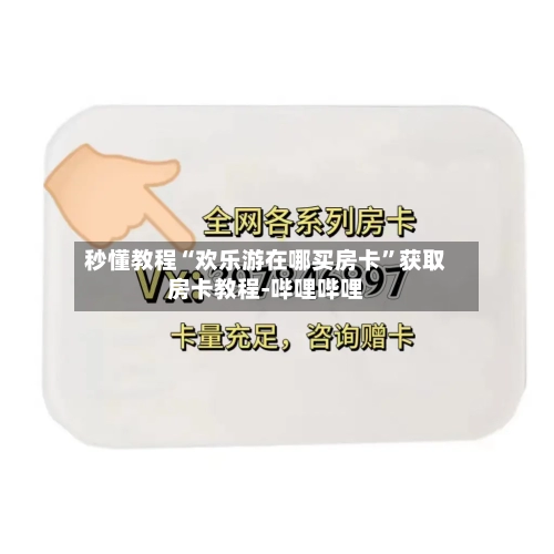 秒懂教程“欢乐游在哪买房卡	”获取房卡教程-哔哩哔哩-第2张图片