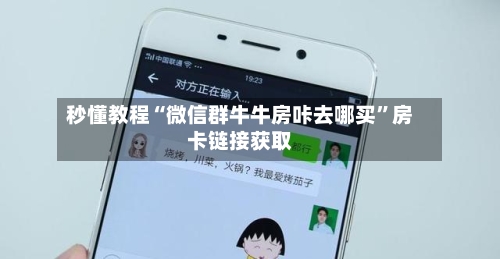 秒懂教程“微信群牛牛房咔去哪买	”房卡链接获取-第2张图片
