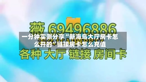 一分钟实测分享“新海鸟大厅房卡怎么开的	”链接房卡怎么充值-第2张图片