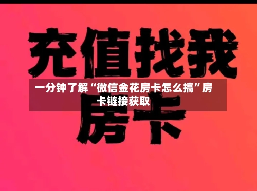 一分钟了解“微信金花房卡怎么搞”房卡链接获取-第2张图片