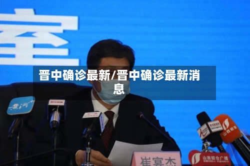 晋中确诊最新/晋中确诊最新消息-第3张图片