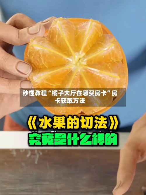 秒懂教程“橘子大厅在哪买房卡”房卡获取方法