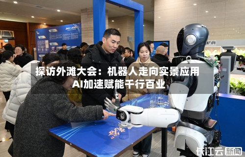 探访外滩大会：机器人走向实景应用 AI加速赋能千行百业