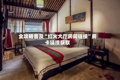 全攻略普及“红火大厅房间链接”房卡链接获取-第3张图片