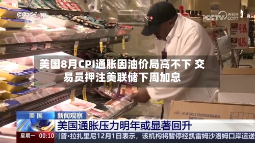 美国8月CPI通胀因油价局高不下 交易员押注美联储下周加息
