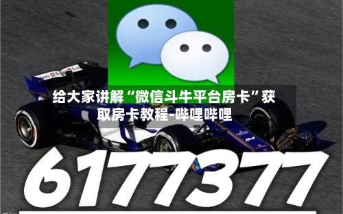 给大家讲解“微信斗牛平台房卡”获取房卡教程-哔哩哔哩-第3张图片