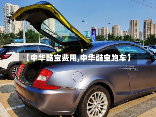 【中华酷宝费用,中华酷宝跑车】