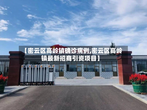 【密云区高岭镇确诊病例,密云区高岭镇最新招商引资项目】
