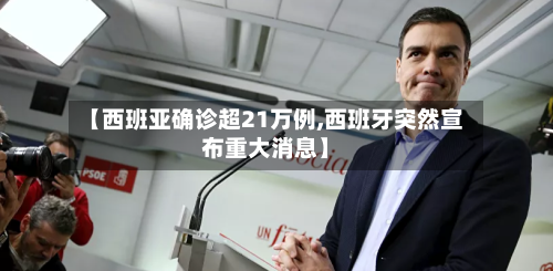 【西班亚确诊超21万例,西班牙突然宣布重大消息】