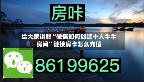 给大家讲解“微信如何创建十人牛牛房间”链接房卡怎么充值-第2张图片