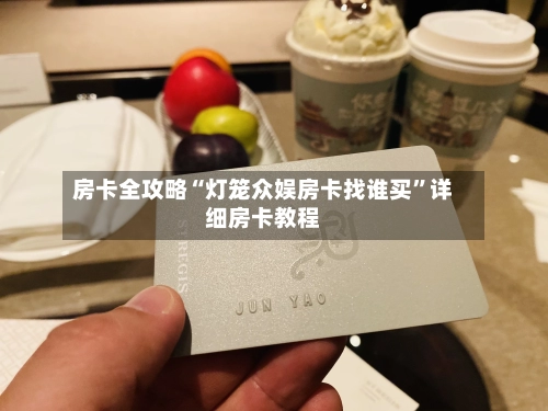 房卡全攻略“灯笼众娱房卡找谁买	”详细房卡教程-第3张图片