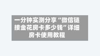 一分钟实测分享“微信链接金花房卡多少钱”详细房卡使用教程