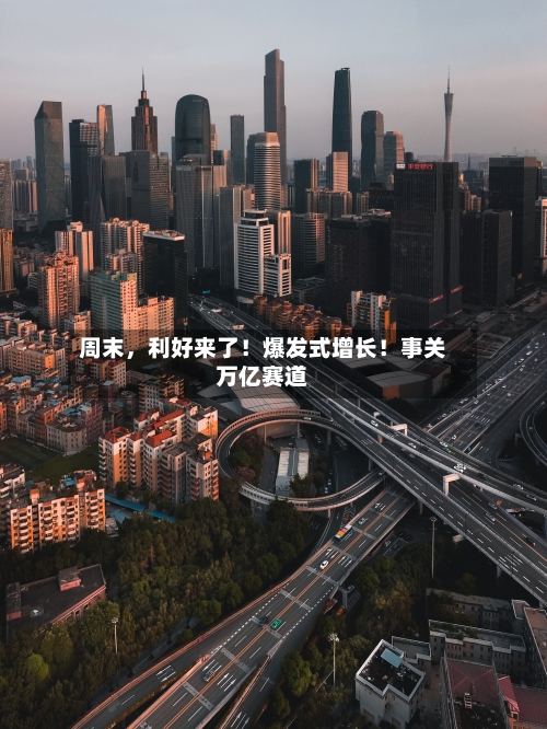 周末，利好来了！爆发式增长！事关万亿赛道-第2张图片