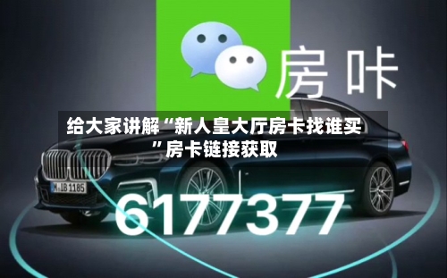 给大家讲解“新人皇大厅房卡找谁买”房卡链接获取-第2张图片