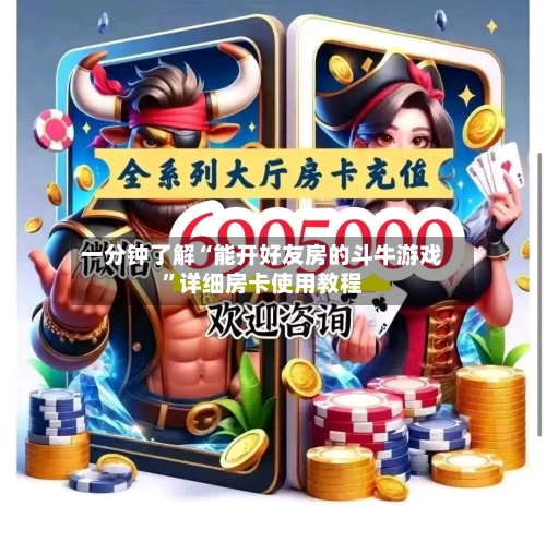 一分钟了解“能开好友房的斗牛游戏”详细房卡使用教程-第2张图片