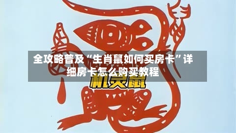 全攻略普及“生肖鼠如何买房卡	”详细房卡怎么购买教程-第2张图片