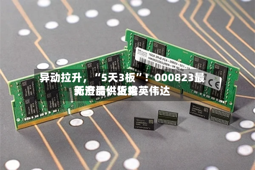 异动拉升，“5天3板”！000823最新澄清：近来无产品供货给英伟达-第2张图片