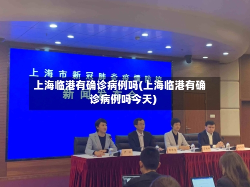 上海临港有确诊病例吗(上海临港有确诊病例吗今天)