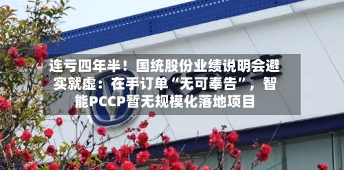 连亏四年半！国统股份业绩说明会避实就虚：在手订单“无可奉告”，智能PCCP暂无规模化落地项目-第2张图片