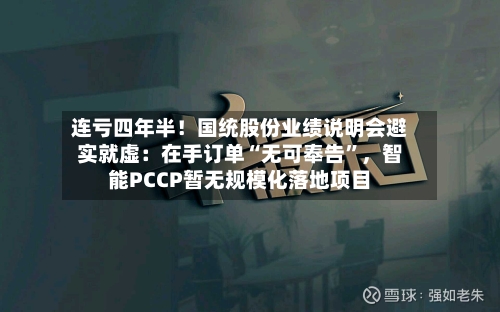 连亏四年半！国统股份业绩说明会避实就虚：在手订单“无可奉告”，智能PCCP暂无规模化落地项目-第3张图片