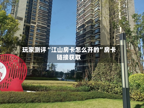 玩家测评“江山房卡怎么开的”房卡链接获取-第3张图片