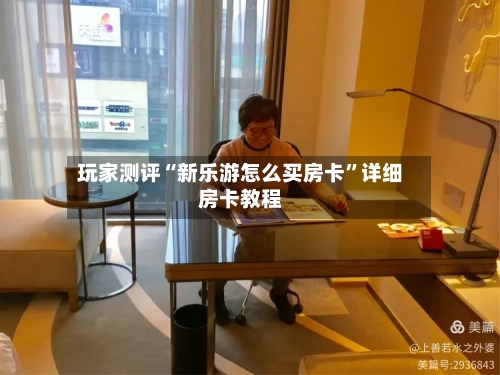 玩家测评“新乐游怎么买房卡”详细房卡教程